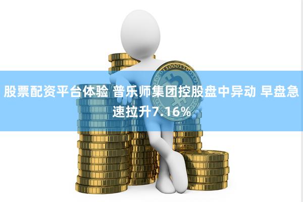 股票配资平台体验 普乐师集团控股盘中异动 早盘急速拉升7.16%