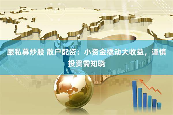 跟私募炒股 散户配资：小资金撬动大收益，谨慎投资需知晓