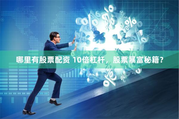 哪里有股票配资 10倍杠杆，股票暴富秘籍？