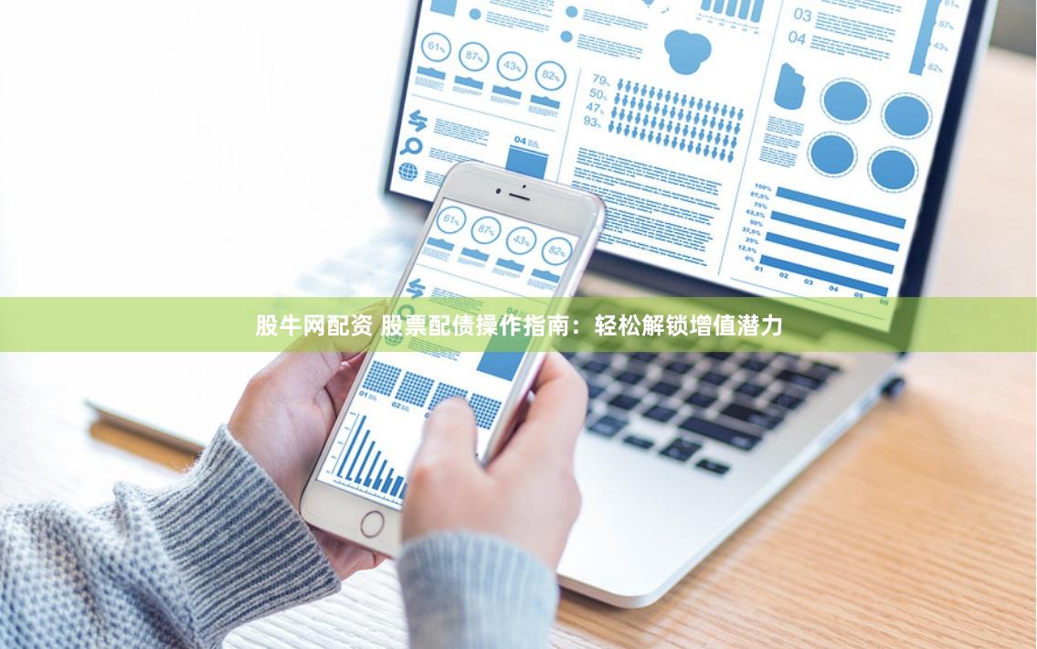 股牛网配资 股票配债操作指南：轻松解锁增值潜力
