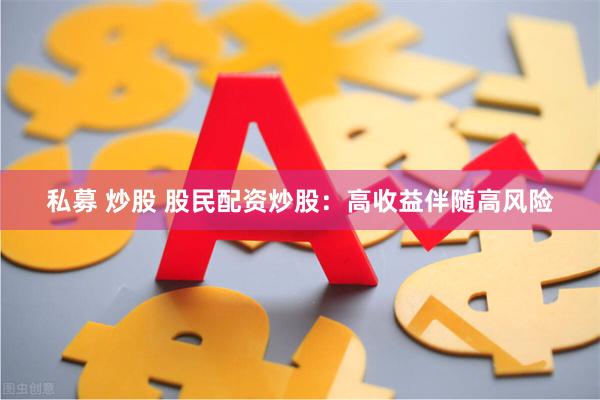 私募 炒股 股民配资炒股：高收益伴随高风险