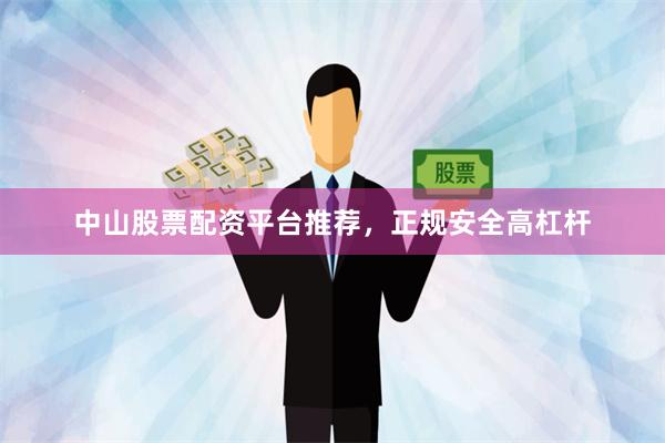 中山股票配资平台推荐，正规安全高杠杆
