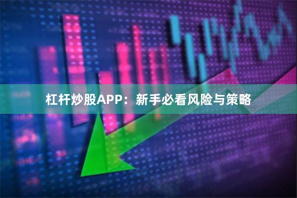 杠杆炒股APP：新手必看风险与策略