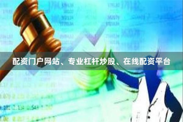 配资门户网站、专业杠杆炒股、在线配资平台